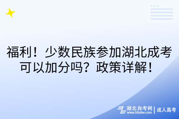 福利！少數(shù)民族參加湖北成考可以加分嗎？政策詳解！