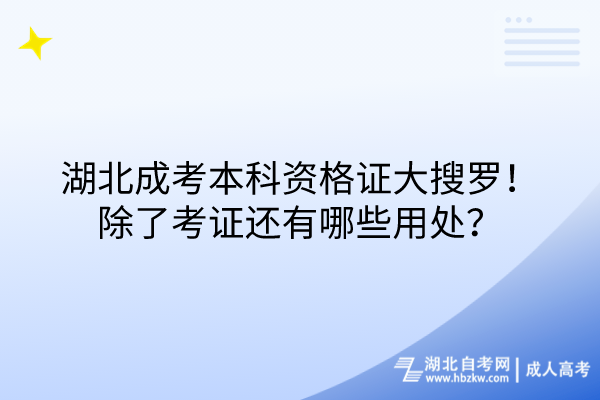 湖北成考本科資格證大搜羅！除了考證還有哪些用處？