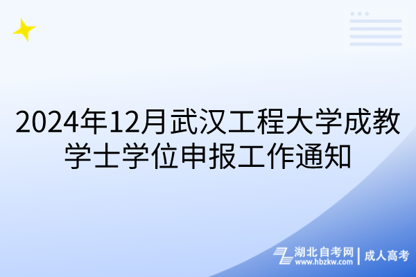 2024年12月武漢工程大學(xué)成教學(xué)士學(xué)位申報工作通知