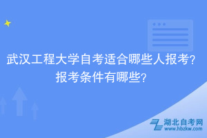 武漢工程大學(xué)自考?適合哪些人報(bào)考？報(bào)考條件有哪些？