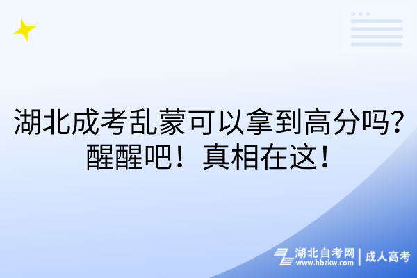 湖北成考亂蒙可以拿到高分嗎？醒醒吧！真相在這！