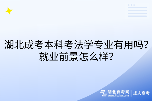 湖北成考本科考法學(xué)專業(yè)有用嗎？就業(yè)前景怎么樣？