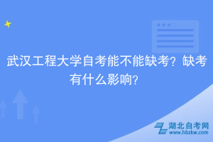 武漢工程大學(xué)自考能不能缺考？缺考有什么影響？