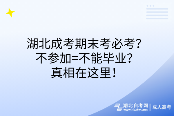 湖北成考期末考必考？不參加=不能畢業(yè)？真相在這里！