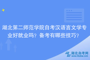 湖北第二師范學(xué)院自考漢語(yǔ)言文學(xué)專業(yè)好就業(yè)嗎？備考有哪些技巧？