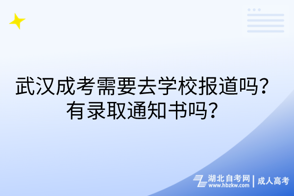 武漢成考需要去學(xué)校報道嗎？有錄取通知書嗎？