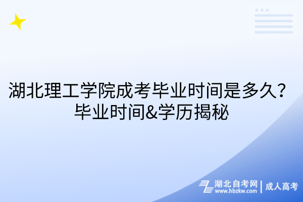 湖北理工學(xué)院成考畢業(yè)時(shí)間是多久？畢業(yè)時(shí)間&學(xué)歷揭秘