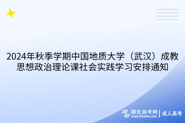 2024年秋季學(xué)期中國(guó)地質(zhì)大學(xué)（武漢）成教思想政治理論課社會(huì)實(shí)踐學(xué)習(xí)安排通知