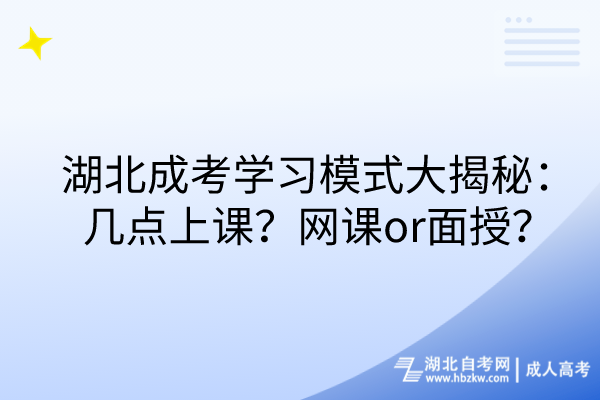 湖北成考學(xué)習(xí)模式大揭秘：幾點(diǎn)上課？網(wǎng)課or面授？