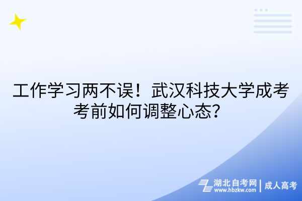 工作學習兩不誤！武漢科技大學成考考前如何調(diào)整心態(tài)？