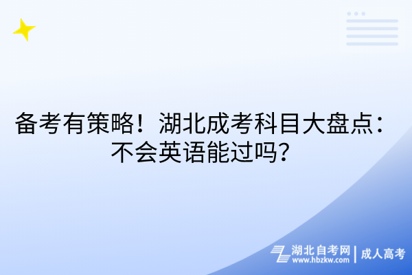 備考有策略！湖北成考科目大盤點(diǎn)：不會(huì)英語(yǔ)能過(guò)嗎？