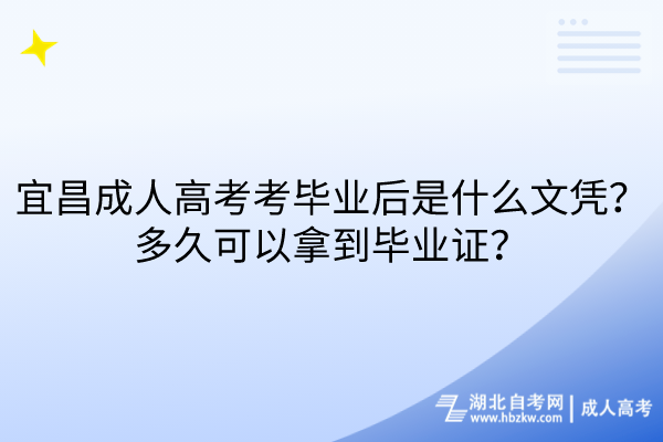 宜昌成人高考考畢業(yè)后是什么文憑？多久可以拿到畢業(yè)證？