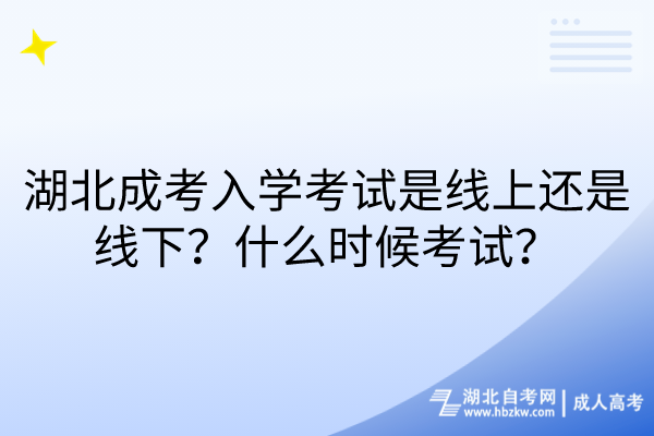 湖北成考入學(xué)考試是線上還是線下？什么時(shí)候考試？