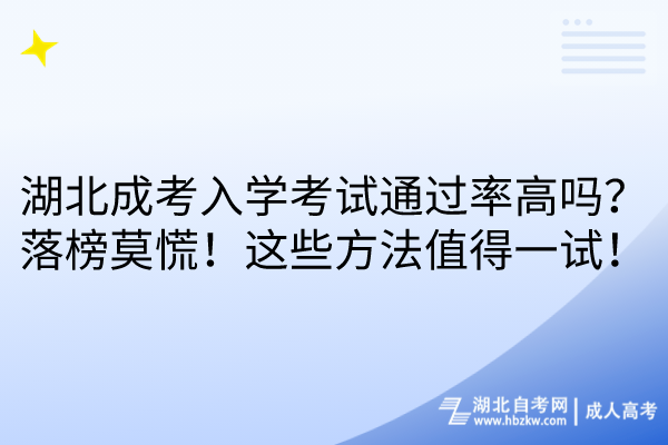 湖北成考入學(xué)考試通過率高嗎？落榜莫慌！這些方法值得一試！