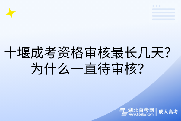 十堰成考資格審核最長幾天？為什么一直待審核？