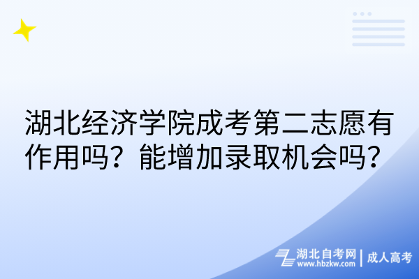 湖北經(jīng)濟學(xué)院成考第二志愿有作用嗎？能增加錄取機會嗎？