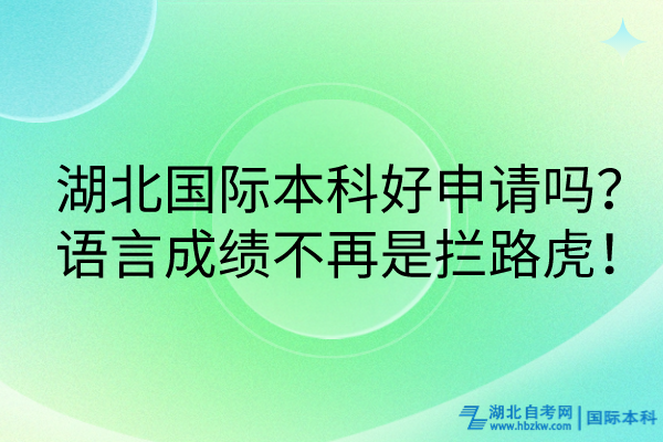 湖北國際本科好申請嗎？語言成績不再是攔路虎！