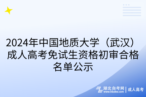 2024年中國地質(zhì)大學(xué)（武漢）成人高考免試生資格初審合格名單公示