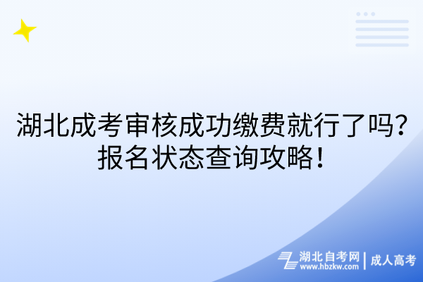 湖北成考審核成功繳費就行了嗎？報名狀態(tài)查詢攻略！