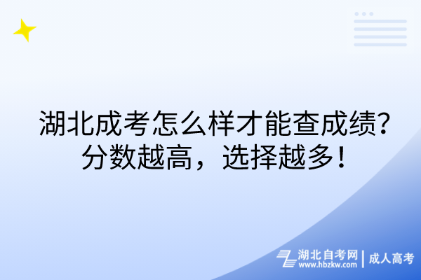 湖北成考怎么樣才能查成績？分?jǐn)?shù)越高，選擇越多！