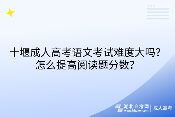 十堰成人高考語(yǔ)文考試難度大嗎？怎么提高閱讀題分?jǐn)?shù)？