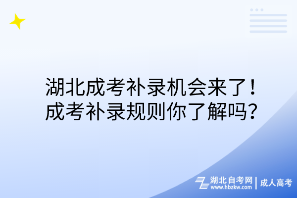 湖北成考補(bǔ)錄機(jī)會(huì)來了！成考補(bǔ)錄規(guī)則你了解嗎？(1)