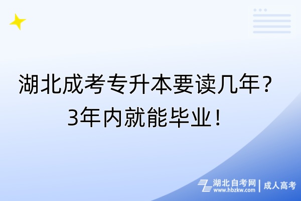 湖北成考專升本要讀幾年？3年內(nèi)就能畢業(yè)！