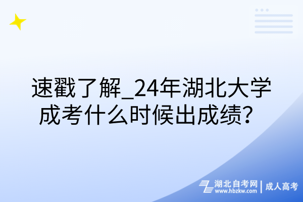 速戳了解_24年湖北大學(xué)成考什么時(shí)候出成績(jī)？