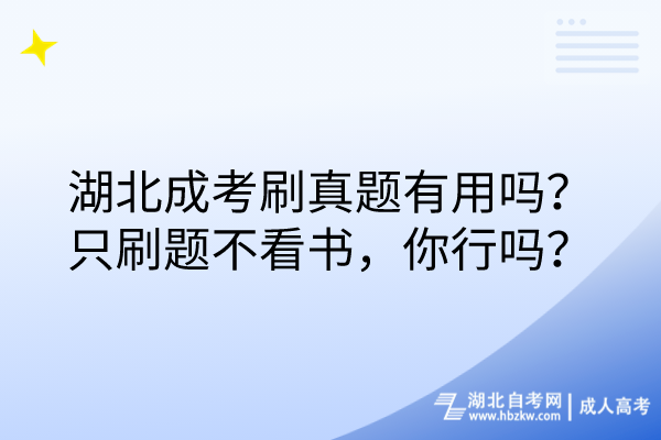 湖北成考刷真題有用嗎？只刷題不看書(shū)，你行嗎？