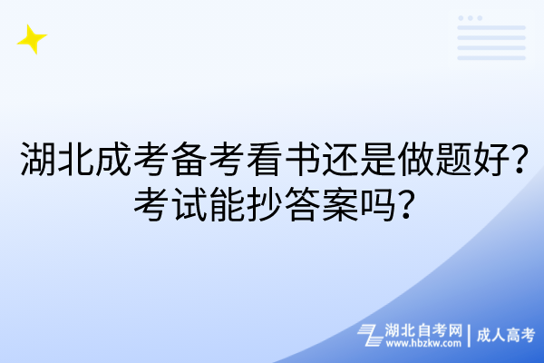 湖北成考備考看書還是做題好？考試能抄答案嗎？