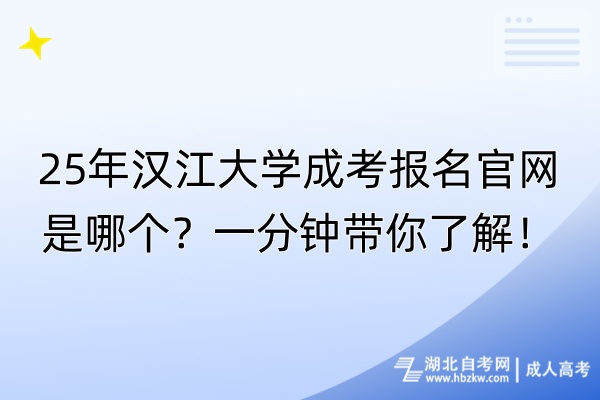 25年漢江大學(xué)成考報(bào)名官網(wǎng)是哪個(gè)？一分鐘帶你了解！