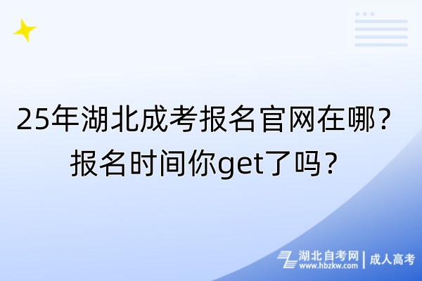 25年湖北成考報名官網(wǎng)在哪？報名時間你get了嗎？