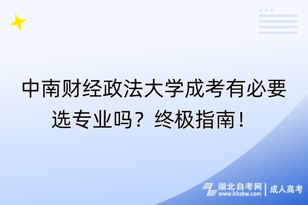 中南財(cái)經(jīng)政法大學(xué)成考有必要選專業(yè)嗎？終極指南！