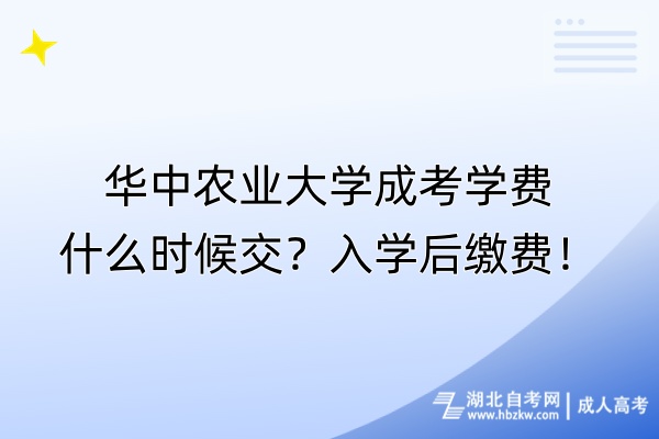 華中農(nóng)業(yè)大學成考學費什么時候交？入學后繳費！