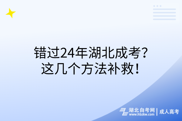 錯過24年湖北成考？這幾個方法補救！