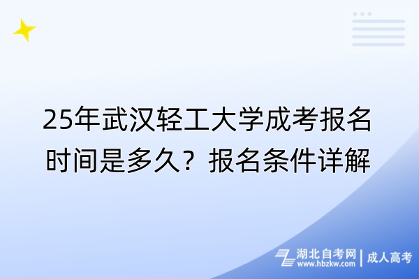 25年武漢輕工大學(xué)成考報(bào)名時(shí)間是多久？報(bào)名條件詳解