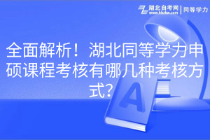 全面解析！湖北同等學力申碩課程考核有哪幾種考核方式？