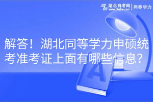 解答！湖北同等學(xué)力申碩統(tǒng)考準(zhǔn)考證上面有哪些信息？