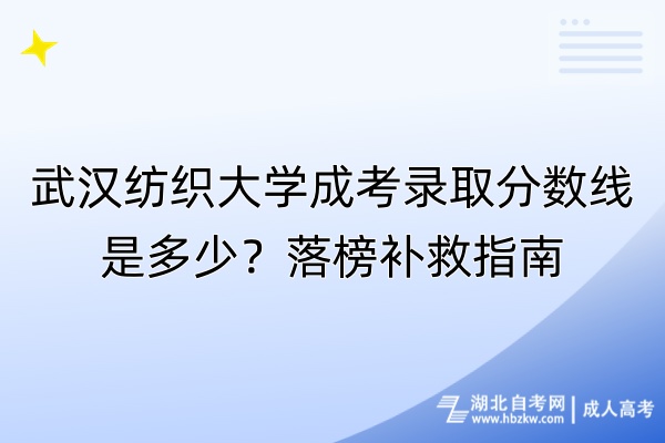 武漢紡織大學(xué)成考錄取分?jǐn)?shù)線是多少？落榜補救指南