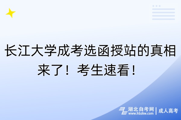 長(zhǎng)江大學(xué)成考選函授站的真相來(lái)了！考生速看！