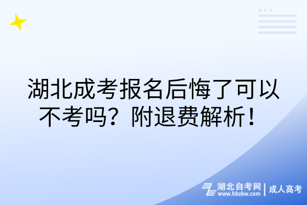 湖北成考報(bào)名后悔了可以不考嗎？附退費(fèi)解析！