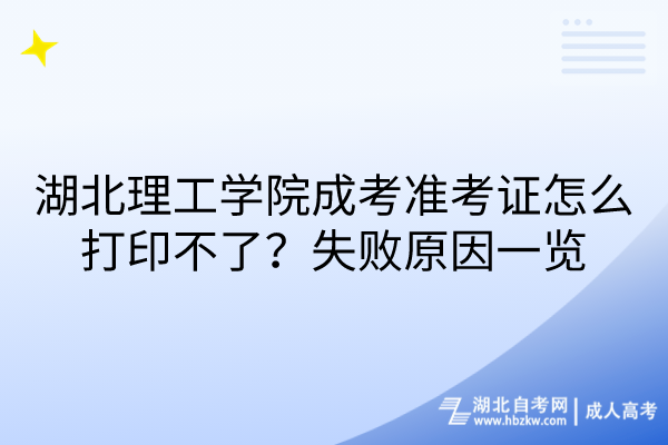 湖北理工學(xué)院成考準(zhǔn)考證怎么打印不了？失敗原因一覽