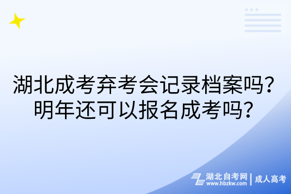 湖北成考棄考會記錄檔案嗎？明年還可以報名成考嗎？