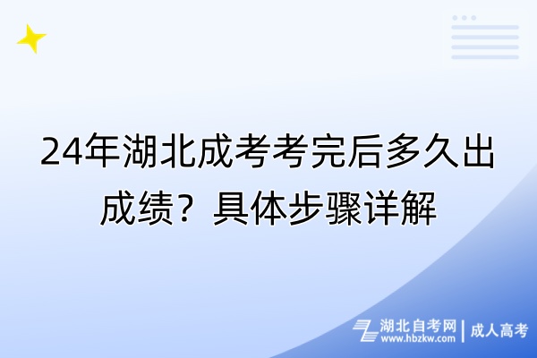 24年湖北成考考完后多久出成績？具體步驟詳解