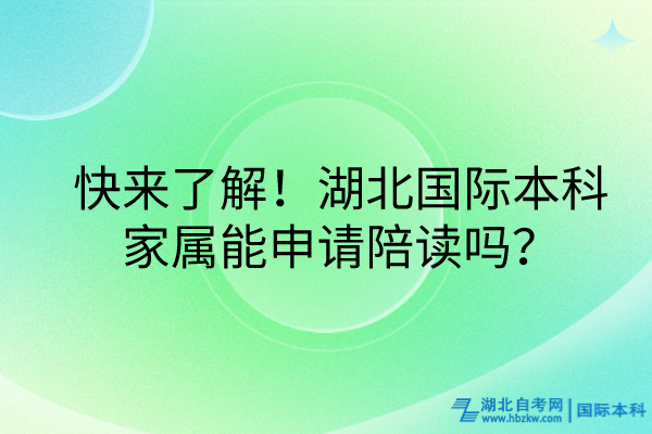 快來了解！湖北國(guó)際本科家屬能申請(qǐng)陪讀嗎？