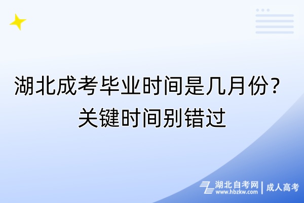 湖北成考畢業(yè)時間是幾月份？關(guān)鍵時間別錯過