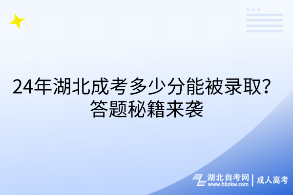 24年湖北成考多少分能被錄取？答題秘籍來襲