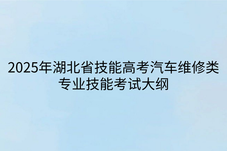 2025年湖北省技能高考汽車(chē)維修類(lèi)專(zhuān)業(yè)技能考試大綱