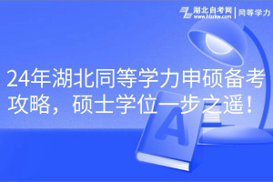 24年湖北同等學(xué)力申碩備考攻略，碩士學(xué)位一步之遙！