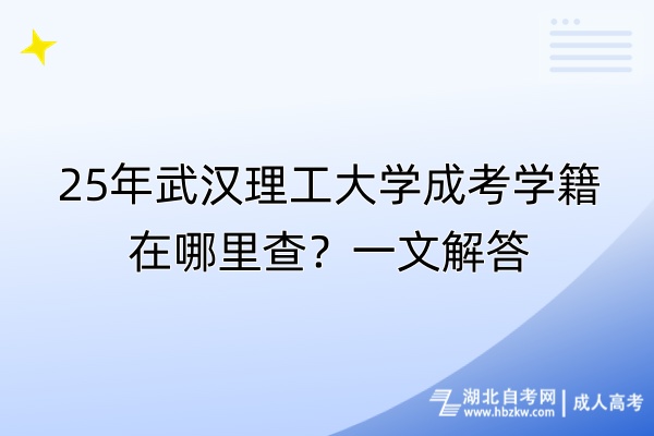 25年武漢理工大學(xué)成考學(xué)籍在哪里查？一文解答